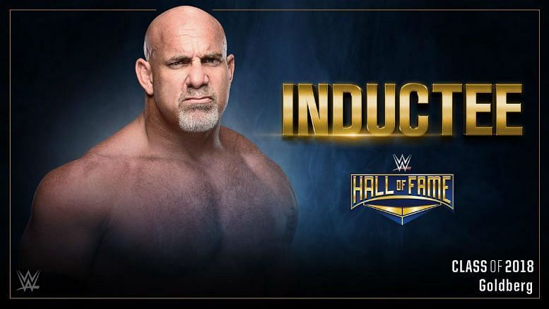 Goldberg was announced as the first member of the 2018 WWE Hall of Fame class