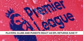 All the reactions as EPL return date is confirmed for June 17th