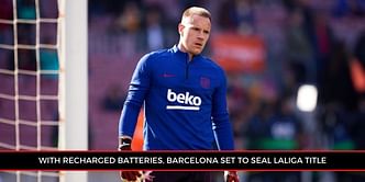 'We will be able to focus better on the remaining games,' says Barcelona keeper Ter Stegen as LaLiga return looms