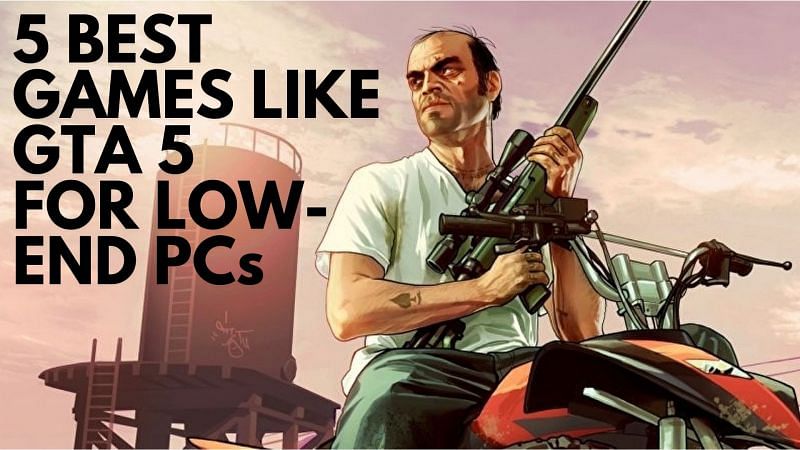 5 best games like GTA 5 for low-end PCs