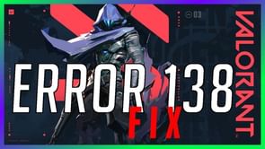 How to fix 'Error Code: 138' in Valorant?