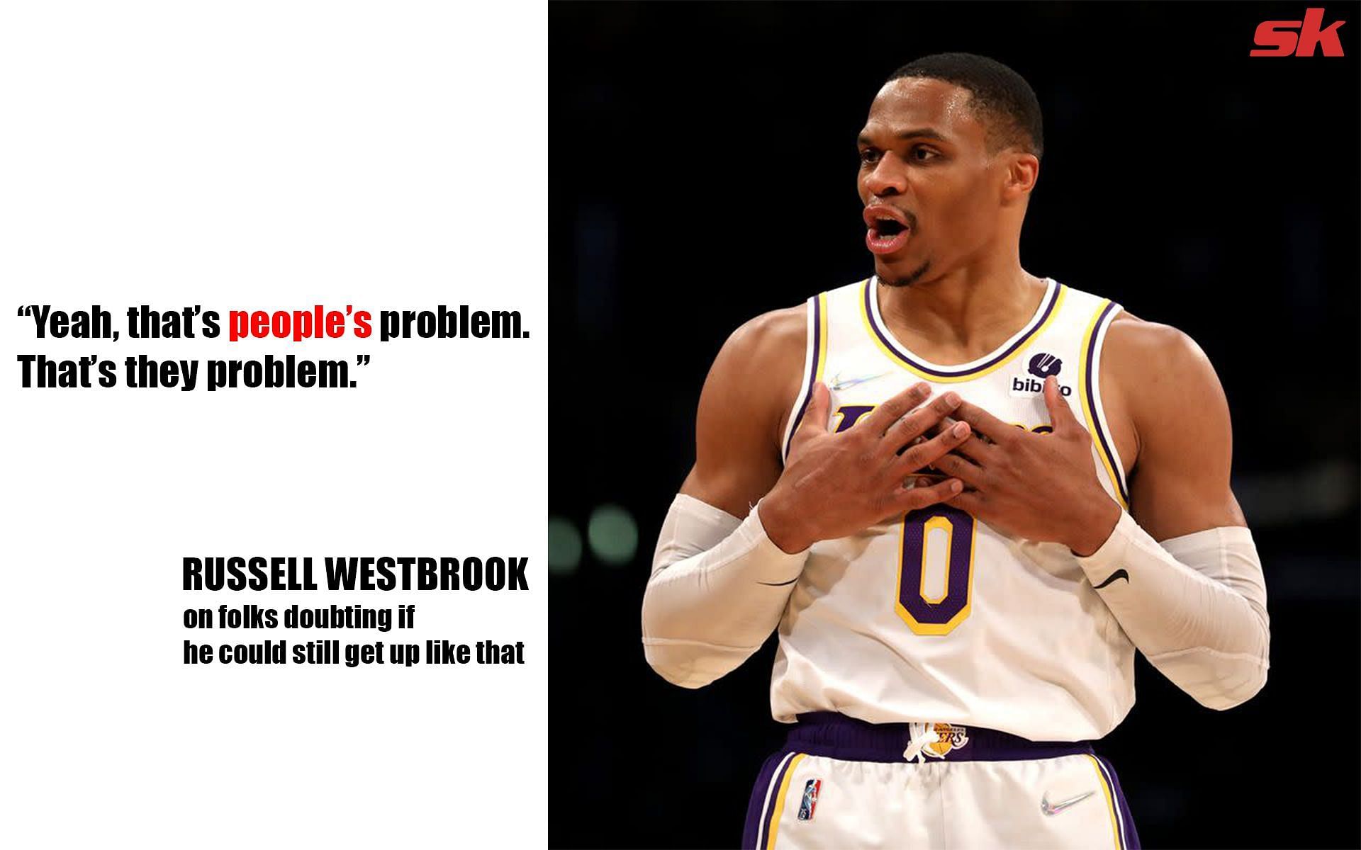 Russell Westbrook of the LA Lakers on people doubting his ability to get up.