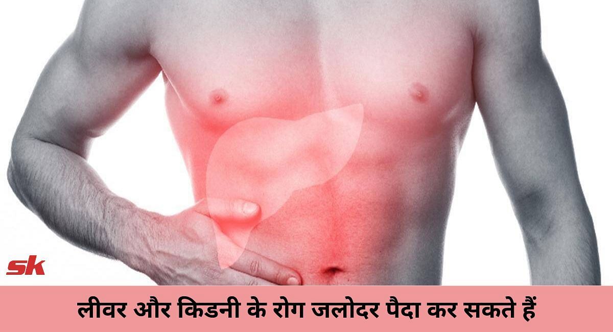 लीवर और किडनी के रोग जलोदर पैदा कर सकते हैं