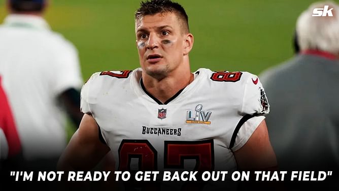 "I'm not ready to get back out on that field" - Rob Gronkowski not ready for NFL comeback just yet