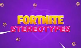 6 common Fortnite stereotypes that are spot on