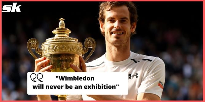 "Wimbledon will never be an exhibition and will never feel like an exhibition" - Andy Murray