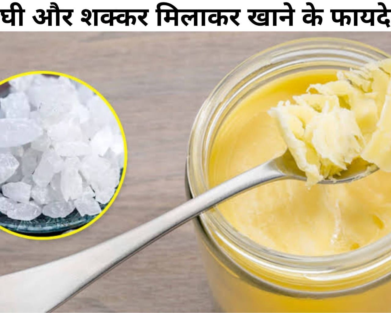 घी और शक्कर मिलाकर खाने के फायदे Ghee Aur Shakkar Milakar Khane Ke