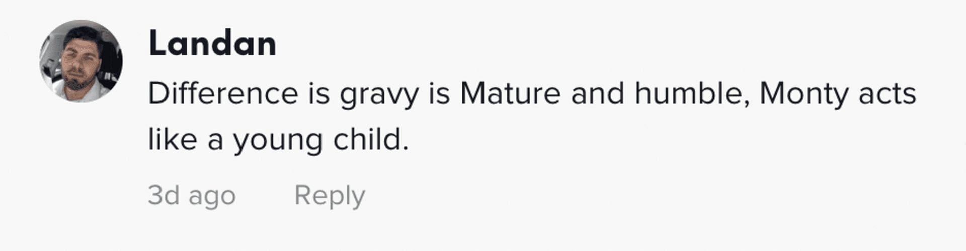 Calling Monty &quot;childish,&quot; a user claimed the difference is that Gravy is humble and more mature than Lopez. (Image via TikTok)