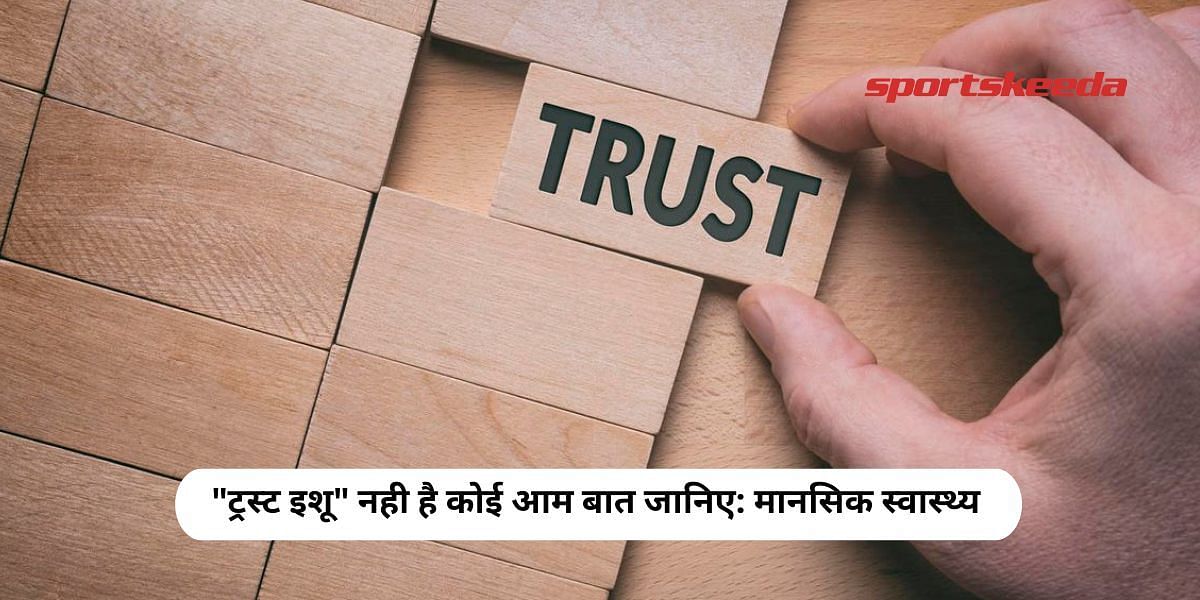 &quot;Trust issue&quot; is not a common thing, know: Mental health