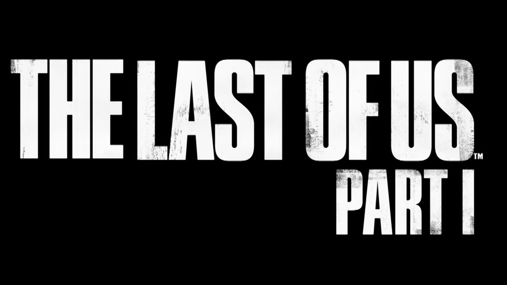 THE LAST OF US PART 1 PC, RELEASE DATE CONFIRMED