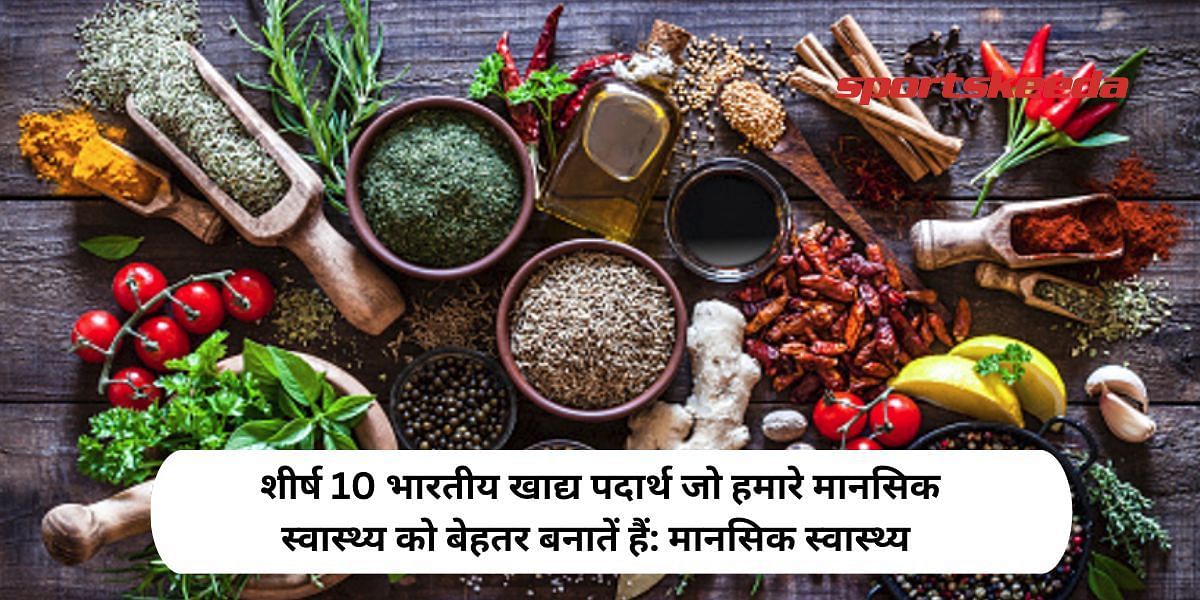 Top 10 Indian Foods That Improve Our Mental Health: Mental Health