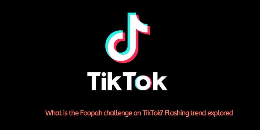 What Is The Foopah Challenge On Tiktok Flashing Trend Explored 