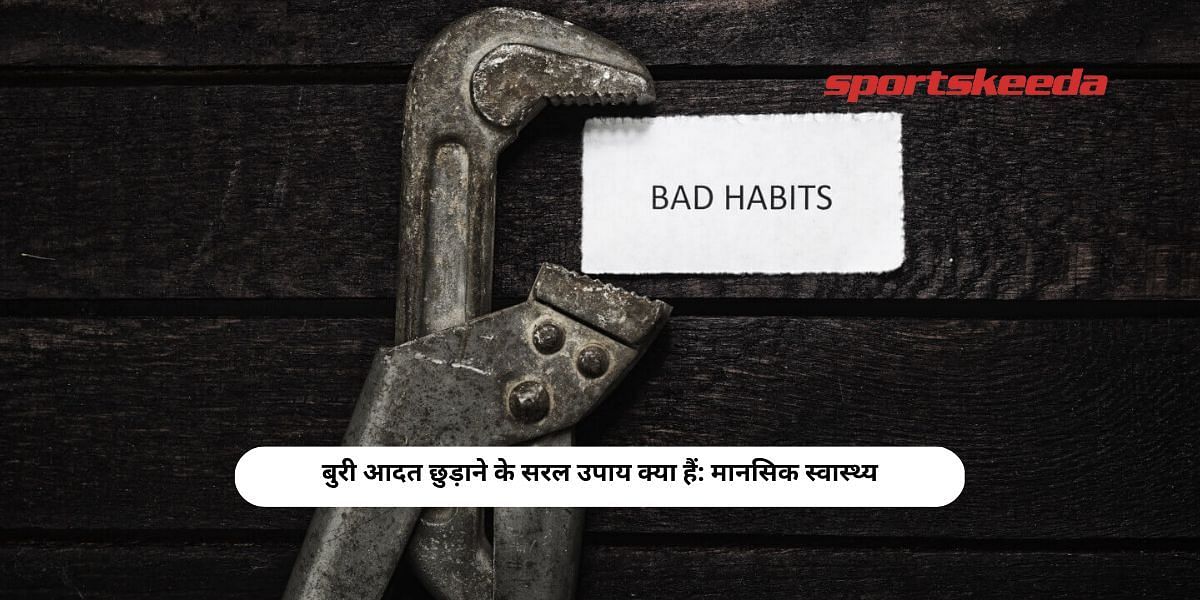 What are the simple ways to get rid of bad habit: Mental Health