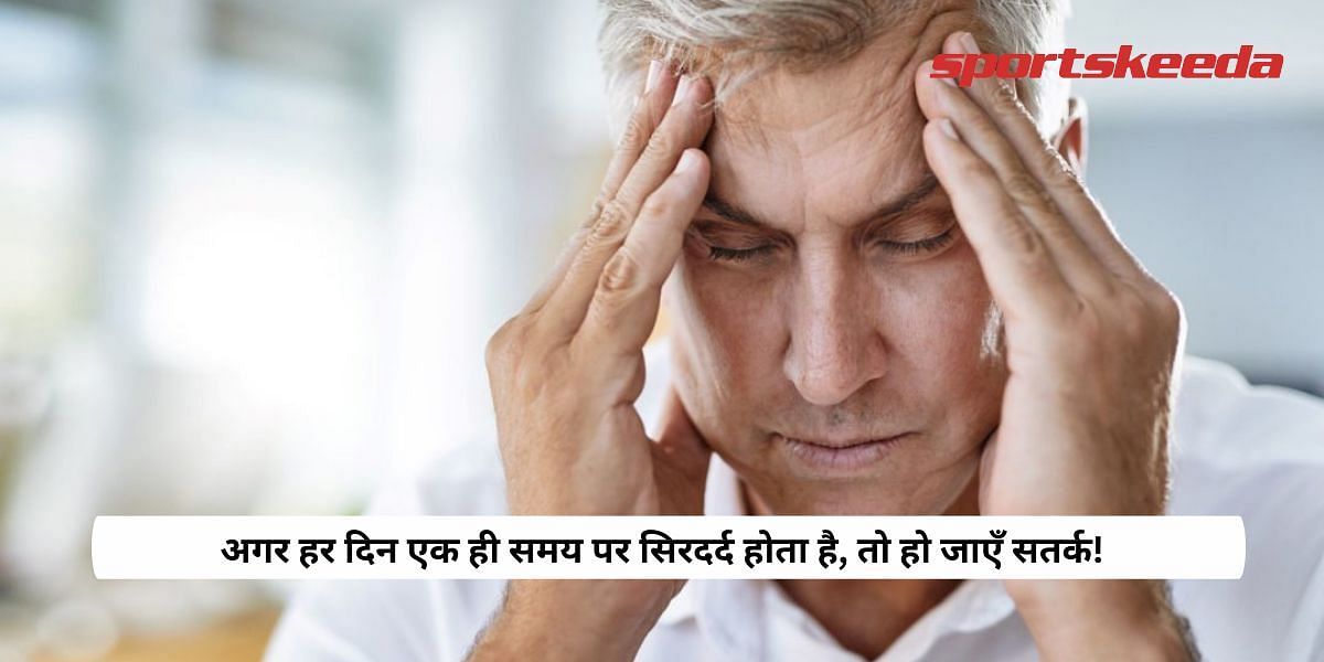 If the headache occurs at the same time every day, be alert!