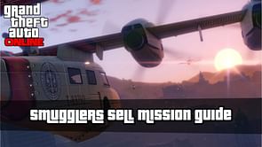 GTA Online Smuggler Sell Missions: A beginner's guide to earn maximum profit