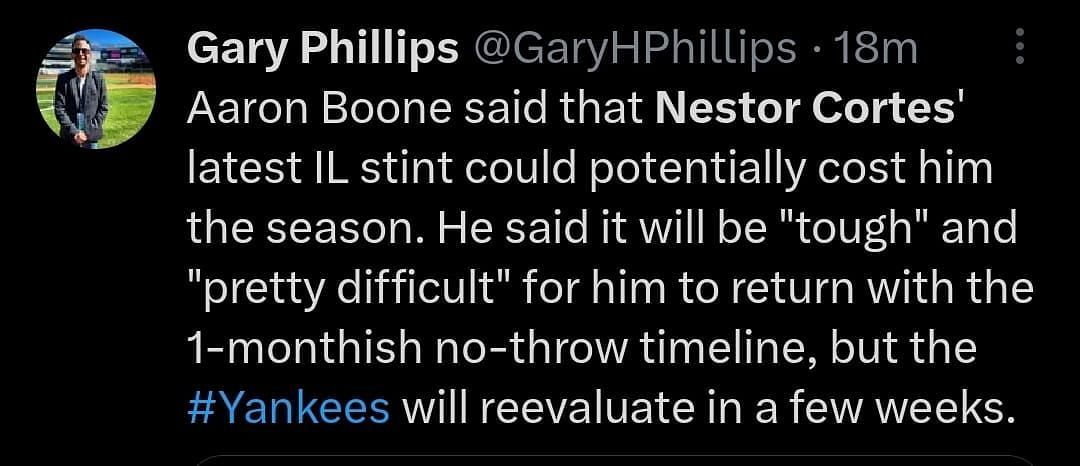 &quot;Aaron Boone said that Nestor Cortes&#039; latest IL stint could potentially cost him the season. He said it will be &quot;tough&quot; and &quot;pretty difficult&quot; for him to return with the 1-monthish no-throw timeline, but the #Yankees will reevaluate in a few weeks.&quot; - @GaryHPhillips