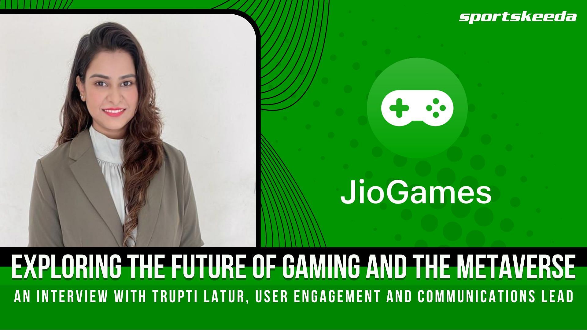 Interaction with Trupti Latur - User Engagement and Communications Lead, JioGames
