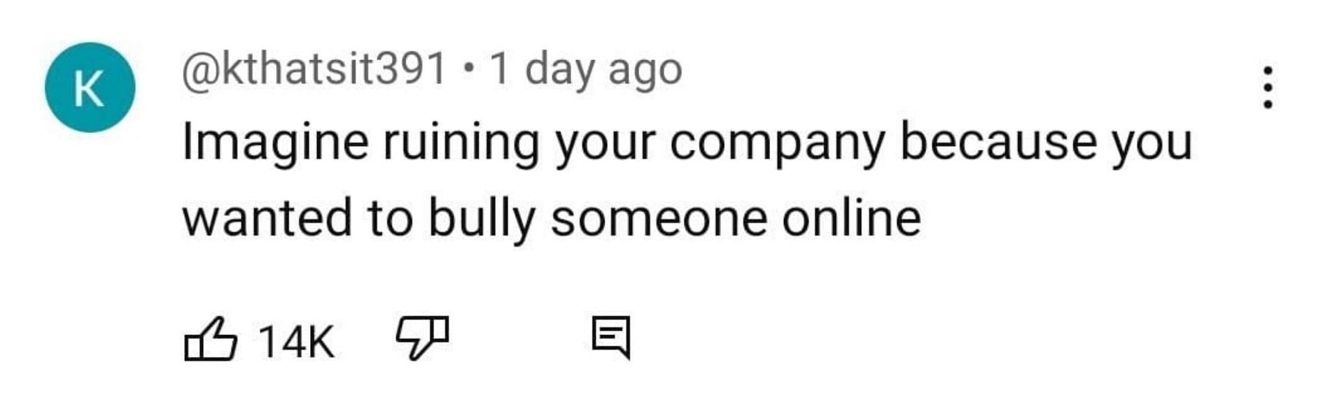 "Imagine ruining your company because you wanted to bully someone