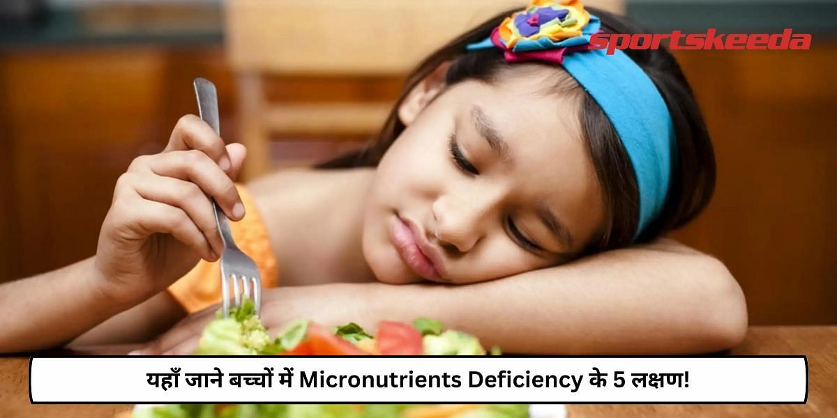 5 Symptoms Of Micronutrients Deficiency In Children!