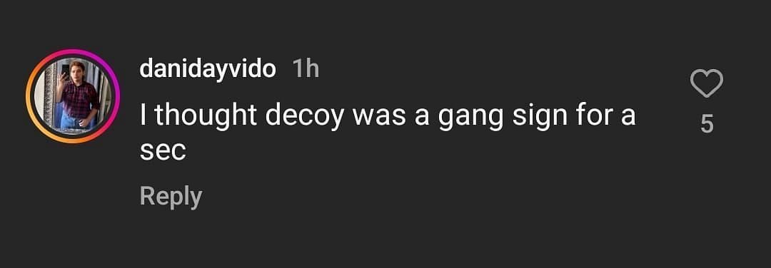 &quot;I thought decoy was a gang sign for a sec&quot;