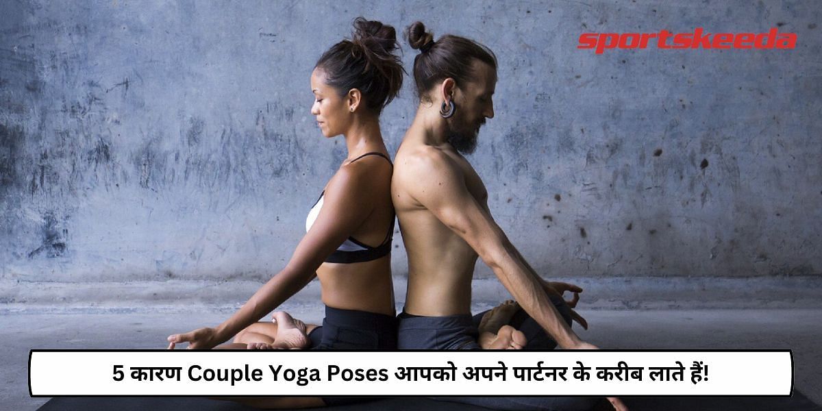 5 Reasons Couple Yoga Poses Bring You Closer!