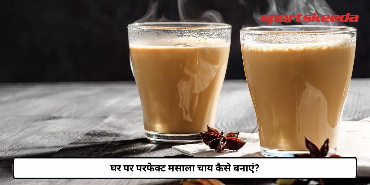 How To Make Perfect Masala Chai At Home?