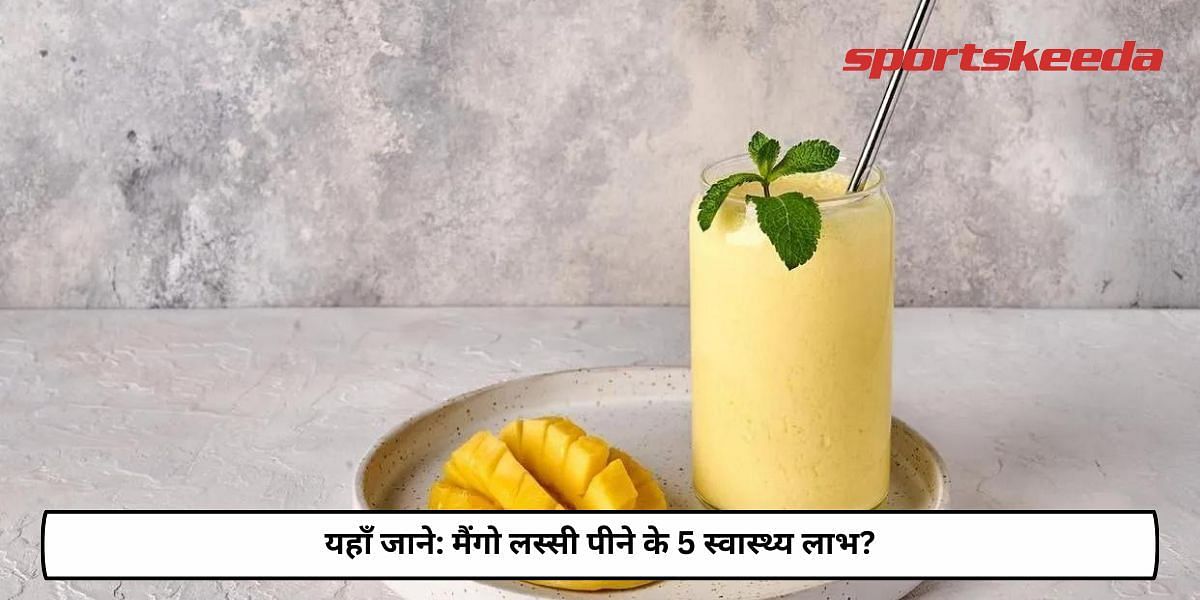 5 Health Benefits of drinking Mango Lassi ?