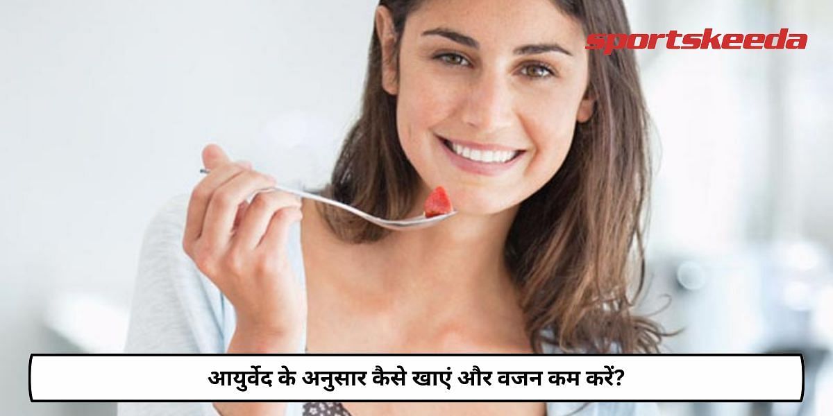 How To Eat &amp; Lose Weight According To Ayurveda?