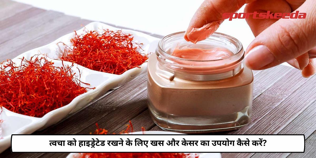 How To Use Khus And Saffron To Keep Skin Hydrated?