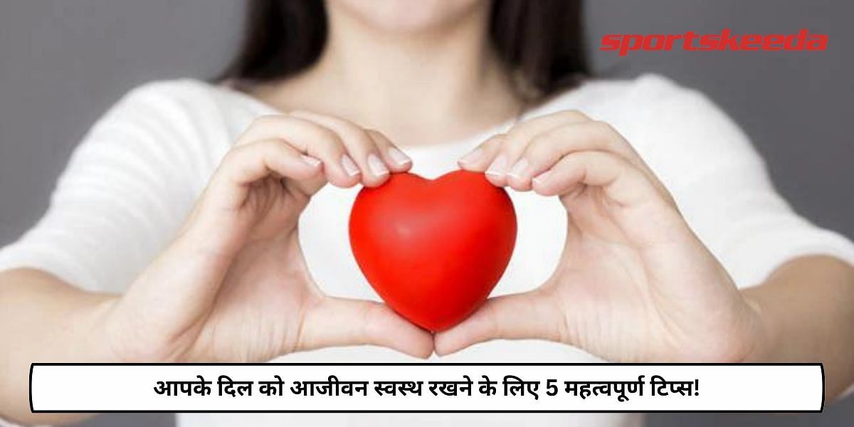 5 Important Tips To Keep Your Heart Healthy Lifelong!