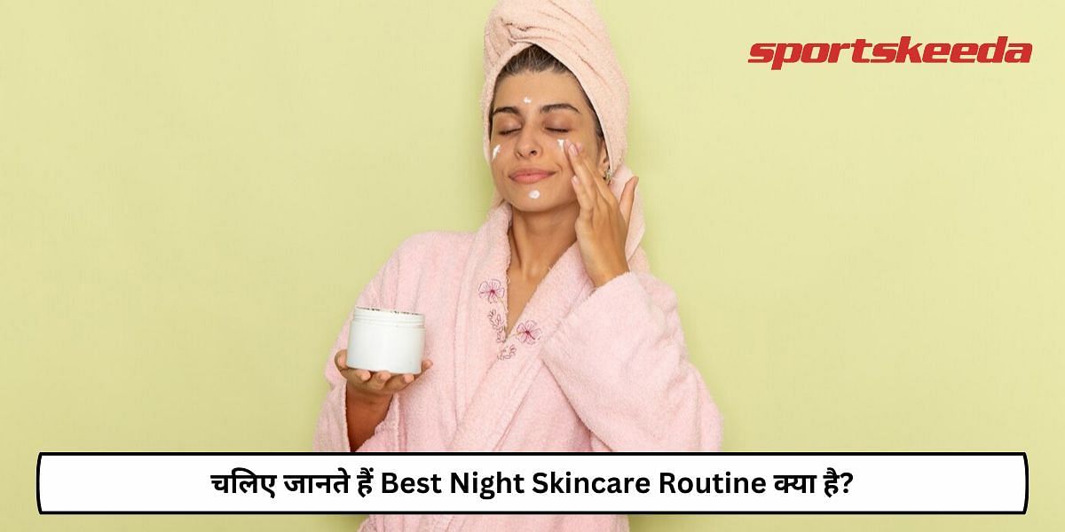 What Is The Best Night Skincare Routine?
