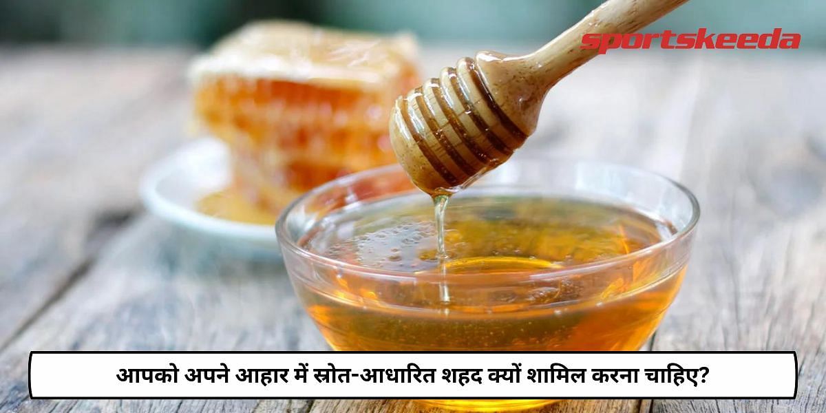 Why Should You Add Source-based Honey To Your Diet?