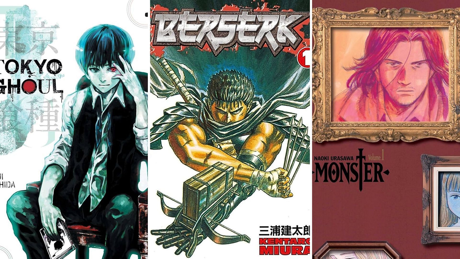 Tokyo Ghoul by Sui Ishida, Berserk by Kentaro Miura, Monster by Naoki Urasawa 