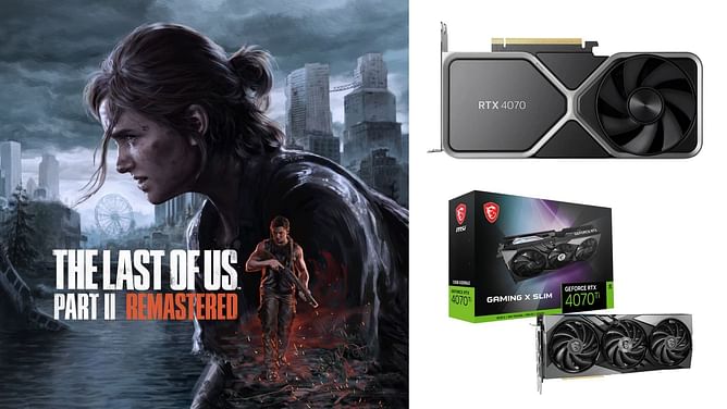 The Last of Us Part 2 Remastered PC: Best settings for RTX 4070 and RTX 4070 Ti
