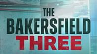 5 key details about the Bakersfield 3 case