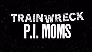 Trainwreck: P.I. Moms: Who were the real moms featured, and what happened to them after the show?